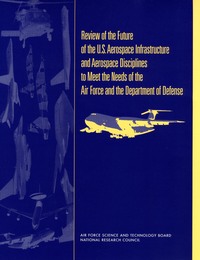 Review of the Future of the U.S. Aerospace Infrastructure and Aerospace Engineering Disciplines to Meet the Needs of the Air Force and the Department of Defense