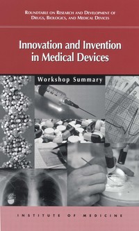 Innovation and Invention in Medical Devices: Workshop Summary