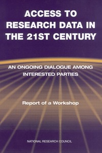 Access to Research Data in the 21st Century: An Ongoing Dialogue Among Interested Parties: Report of a Workshop