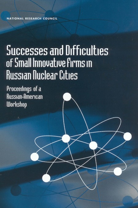 Successes and Difficulties of Small Innovative Firms in Russian Nuclear Cities: Proceedings of a Russian-American Workshop