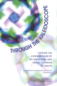 Through the Kaleidoscope: Viewing the Contributions of the Behavioral and Social Sciences to Health -- The Barbara and Jerome Grossman Symposium