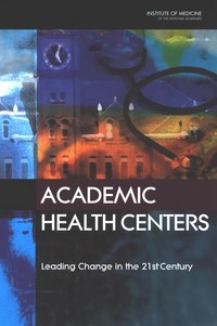 Academic Health Centers: Leading Change in the 21st Century