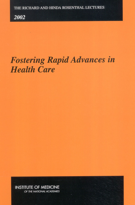 The Richard and Hinda Rosenthal Lectures 2002: Fostering Rapid Advances in Health Care