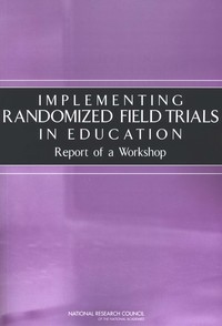 Implementing Randomized Field Trials in Education: Report of a Workshop