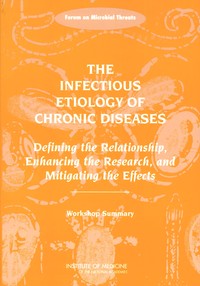The Infectious Etiology of Chronic Diseases: Defining the Relationship, Enhancing the Research, and Mitigating the Effects: Workshop Summary