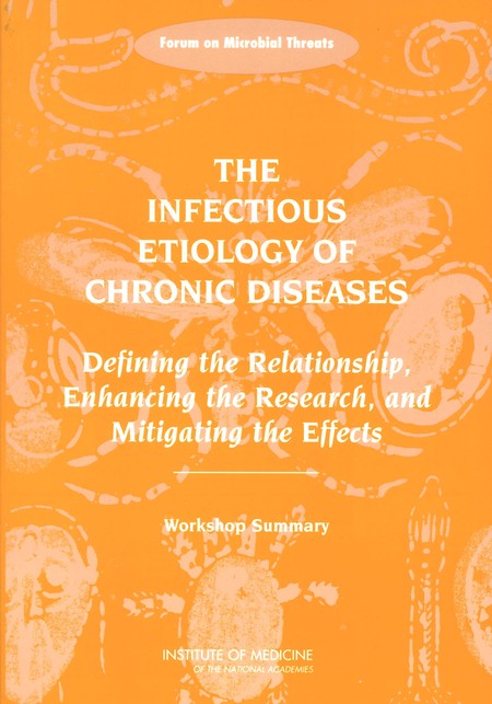 Cover: The Infectious Etiology of Chronic Diseases: Defining the Relationship, Enhancing the Research, and Mitigating the Effects: Workshop Summary