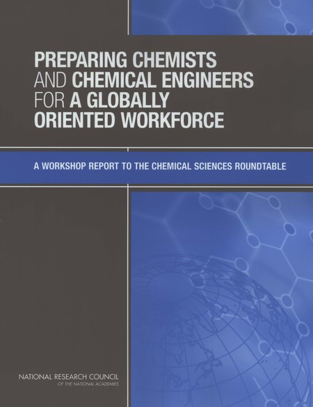 Preparing Chemists and Chemical Engineers for a Globally Oriented Workforce: A Workshop Report to the Chemical Sciences Roundtable