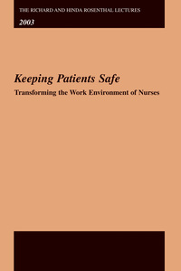 The Richard and Hinda Rosenthal Lectures 2003: Keeping Patients Safe -- Transforming the Work Environment of Nurses