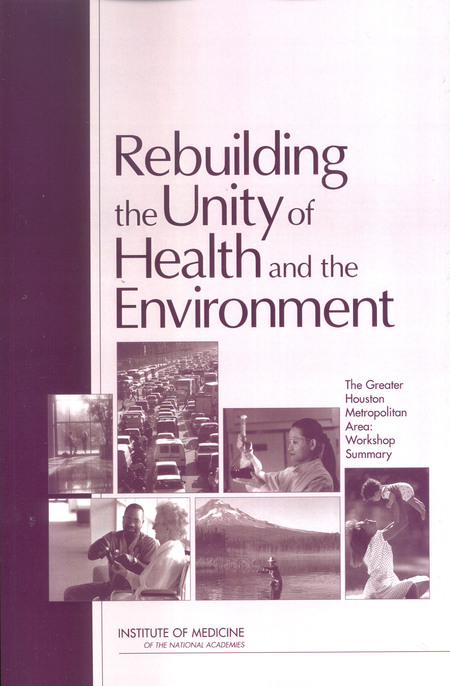 Rebuilding the Unity of Health and the Environment: The Greater Houston Metropolitan Area: Workshop Summary