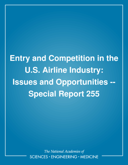 Entry and Competition in the U.S. Airline Industry: Issues and Opportunities -- Special Report 255