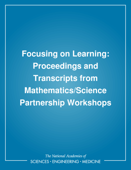 Cover: Focusing on Learning: Proceedings and Transcripts from Mathematics/Science Partnership Workshops