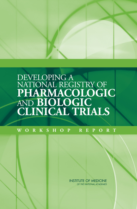 Developing a National Registry of Pharmacologic and Biologic Clinical Trials: Workshop Report
