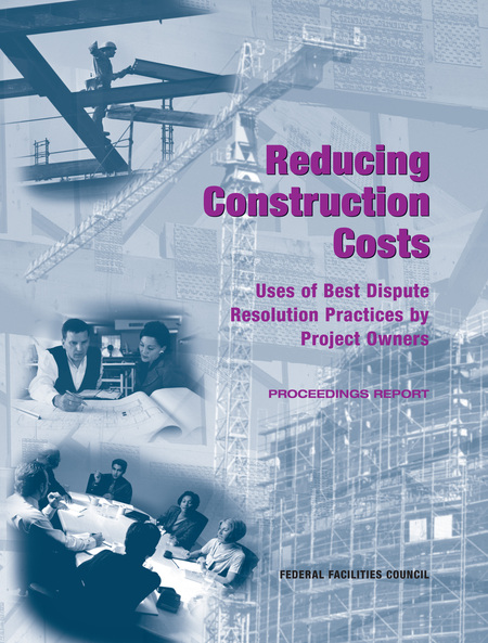 Cover: Reducing Construction Costs: Uses of Best Dispute Resolution Practices by Project Owners: Proceedings Report