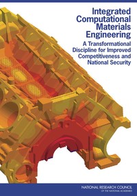 Integrated Computational Materials Engineering: A Transformational Discipline for Improved Competitiveness and National Security