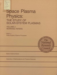 Space Plasma Physics--The Study of Solar-System Plasmas: Volume 2, Working Papers, Part 2, Solar-System Plasma Processes