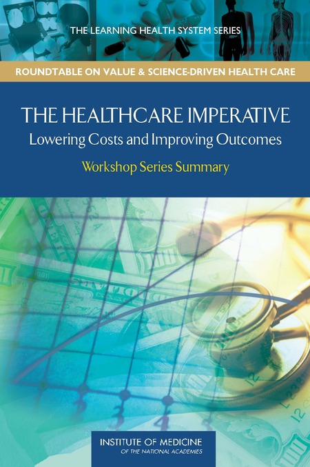 The Healthcare Imperative: Lowering Costs and Improving Outcomes: Workshop Series Summary