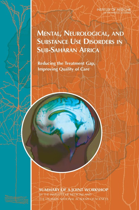 Mental, Neurological, and Substance Use Disorders in Sub-Saharan Africa: Reducing the Treatment Gap, Improving Quality of Care: Summary of a Joint Workshop by the Institute of Medicine and the Uganda National Academy of Sciences