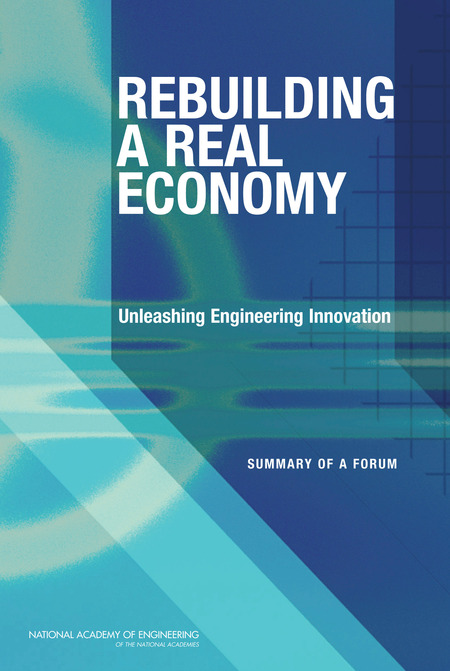 Rebuilding a Real Economy: Unleashing Engineering Innovation: Summary of a Forum