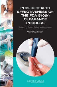 Public Health Effectiveness of the FDA 510(k) Clearance Process: Balancing Patient Safety and Innovation: Workshop Report