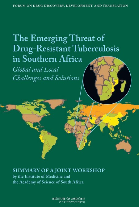 The Emerging Threat of Drug-Resistant Tuberculosis in Southern Africa: Global and Local Challenges and Solutions: Summary of a Joint Workshop by the Institute of Medicine and the Academy of Science of South Africa