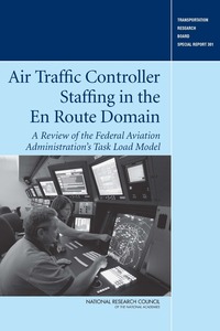 TRB Special Report 301: Traffic Controller Staffing in the En Route Domain: A Review of the Federal Aviation Administration's Task Load Model