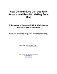 How Communities Can Use Risk Assessment Results: Making Ends Meet: A Summary of the June 3, 2010 Workshop of the Disasters Roundtable