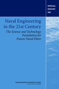 Naval Engineering in the 21st Century: The Science and Technology Foundation for Future Naval Fleets -- Special Report 306