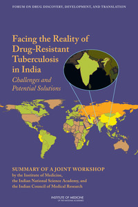 Facing the Reality of Drug-Resistant Tuberculosis in India: Challenges and Potential Solutions: Summary of a Joint Workshop by the Institute of Medicine, the Indian National Science Academy, and the Indian Council of Medical Research