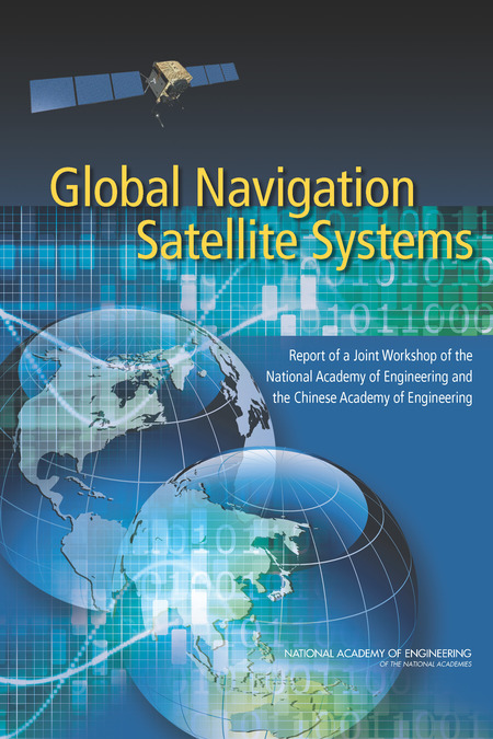 Global Navigation Satellite Systems: Report of a Joint Workshop of the National Academy of Engineering and the Chinese Academy of Engineering
