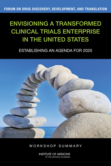 Envisioning a Transformed Clinical Trials Enterprise in the United States: Establishing an Agenda for 2020: Workshop Summary