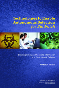 Technologies to Enable Autonomous Detection for BioWatch: Ensuring Timely and Accurate Information for Public Health Officials: Workshop Summary
