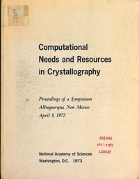 Computational Needs and Resources in Crystallography: Proceedings of a Symposium, Albuquerque, New Mexico, April 8, 1972.