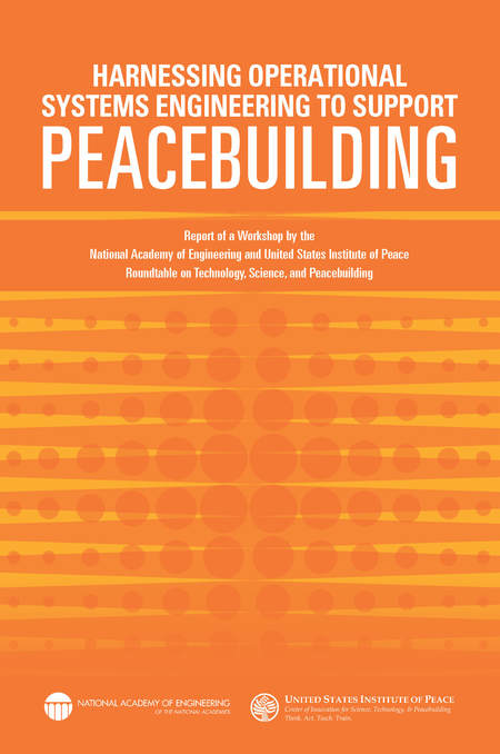 Harnessing Operational Systems Engineering to Support Peacebuilding: Report of a Workshop by the National Academy of Engineering and United States Institute of Peace Roundtable on Technology, Science, and Peacebuilding