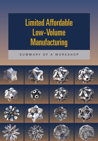 Limited Affordable Low-Volume Manufacturing: Summary of a Workshop