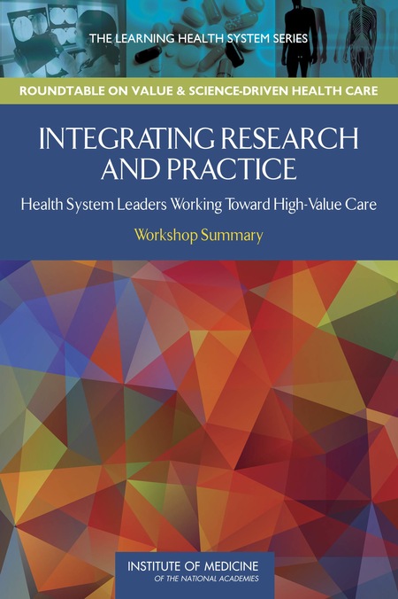Cover: Integrating Research and Practice: Health System Leaders Working Toward High-Value Care: Workshop Summary