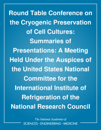 Round Table Conference on the Cryogenic Preservation of Cell Cultures: Summaries of Presentations: A Meeting Held Under the Auspices of the United States National Committee for the International Institute of Refrigeration of the National Research Council