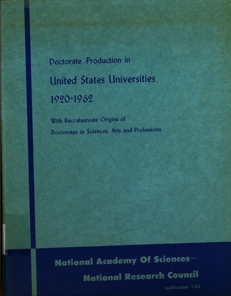 Doctorate Production in United States Universities, 1920-1962, With Baccalaureate Origins of Doctorates in Sciences, Arts, and Professions