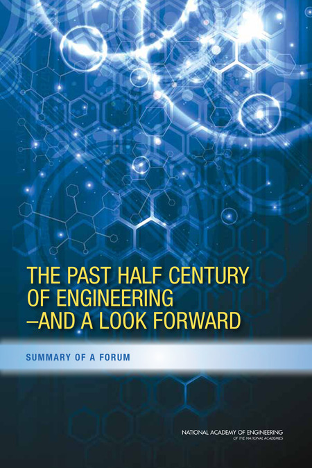 The Past Half Century of Engineering--And a Look Forward: Summary of a Forum