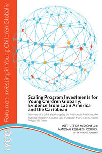 Scaling Program Investments for Young Children Globally: Evidence from Latin America and the Caribbean: Summary of a Joint Workshop by the Institute of Medicine, the National Research Council, and Fundação Maria Cecilia Souto Vidigal, São Paulo