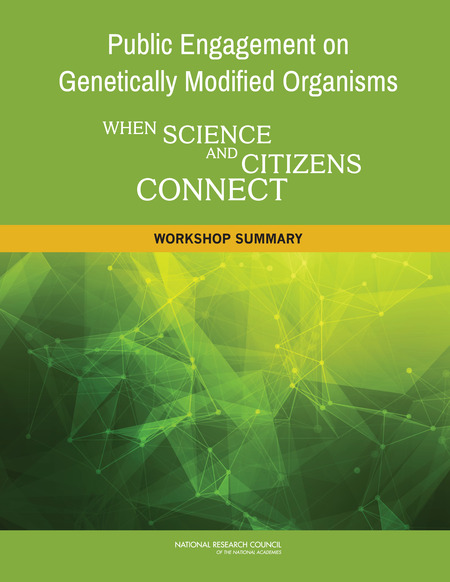 Public Engagement on Genetically Modified Organisms: When Science and Citizens Connect: Workshop Summary