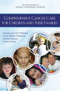 Comprehensive Cancer Care for Children and Their Families: Summary of a Joint Workshop by the Institute of Medicine and the American Cancer Society