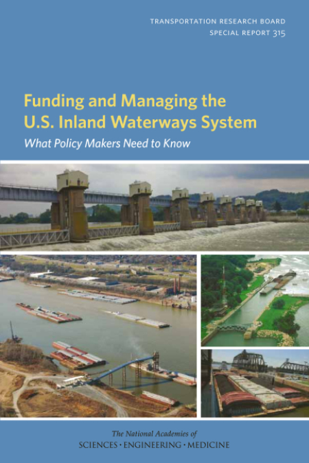 Funding and Managing the U.S. Inland Waterways System: What Policy Makers Need to Know: What Policy Makers Need to Know