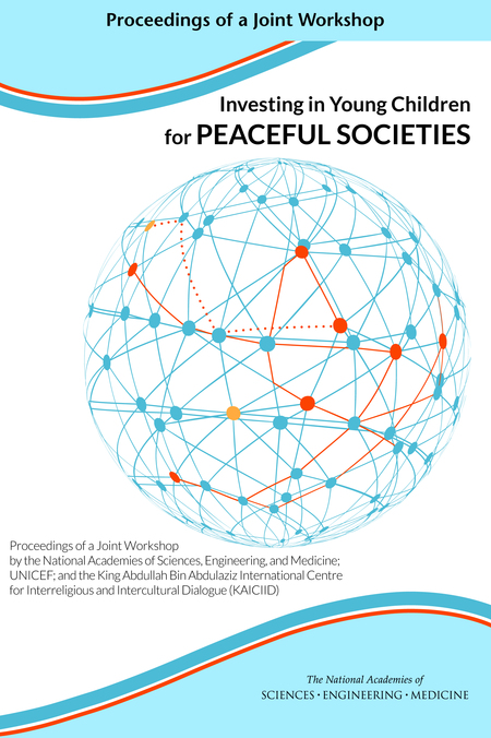 Investing in Young Children for Peaceful Societies: Proceedings of a Joint Workshop by the National Academies of Sciences, Engineering, and Medicine; UNICEF; and the King Abdullah Bin Abdulaziz International Centre for Interreligious and Intercultural Dialogue (KAICIID)