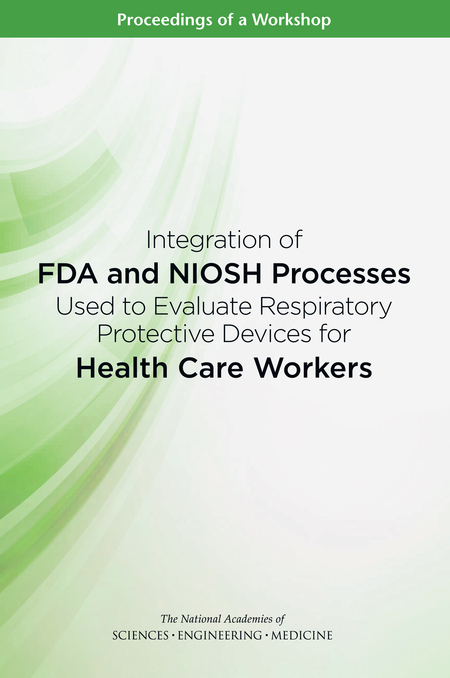 Integration of FDA and NIOSH Processes Used to Evaluate Respiratory Protective Devices for Health Care Workers: Proceedings of a Workshop
