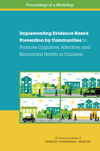 Implementing Evidence-Based Prevention by Communities to Promote Cognitive, Affective, and Behavioral Health in Children: Proceedings of a Workshop