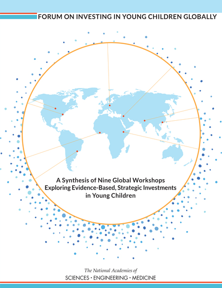 Cover: Forum on Investing in Young Children Globally: A Synthesis of Nine Global Workshops Exploring Evidence-Based, Strategic Investments in Young Children