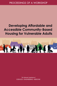 Developing Affordable and Accessible Community-Based Housing for Vulnerable Adults: Proceedings of a Workshop