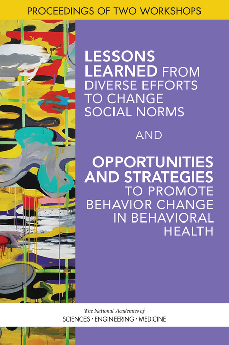 Lessons Learned from Diverse Efforts to Change Social Norms and Opportunities and Strategies to Promote Behavior Change in Behavioral Health: Proceedings of Two Workshops