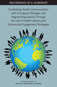 Facilitating Health Communication with Immigrant, Refugee, and Migrant Populations Through the Use of Health Literacy and Community Engagement Strategies: Proceedings of a Workshop