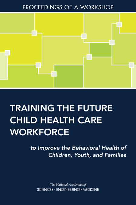 Cover: Training the Future Child Health Care Workforce to Improve the Behavioral Health of Children, Youth, and Families: Proceedings of a Workshop